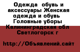 Одежда, обувь и аксессуары Женская одежда и обувь - Головные уборы. Калининградская обл.,Светлогорск г.